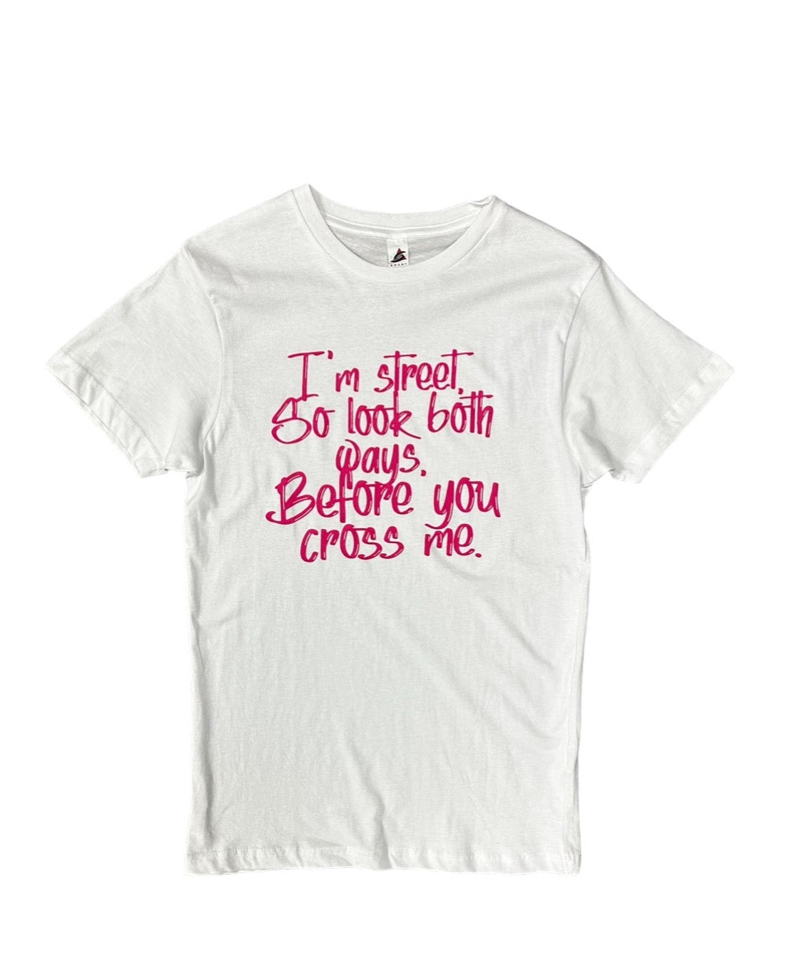 I'm Street So Look Both Ways, Before You Cross Me.- {Unisex}